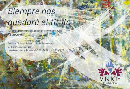Exposición “Siempre nos quedará el título”. Fundación Vinjoy (Centro de normalización a través del arte- CenArte)